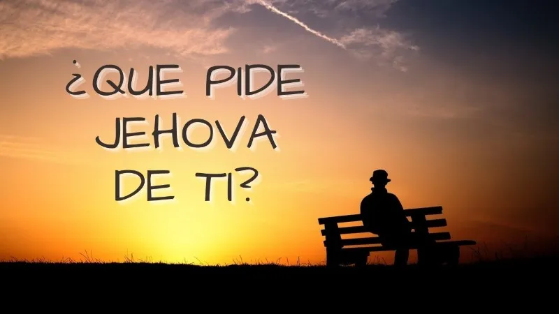 que-pide-jehova-de-ti