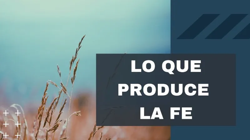 que-produce-la-fe