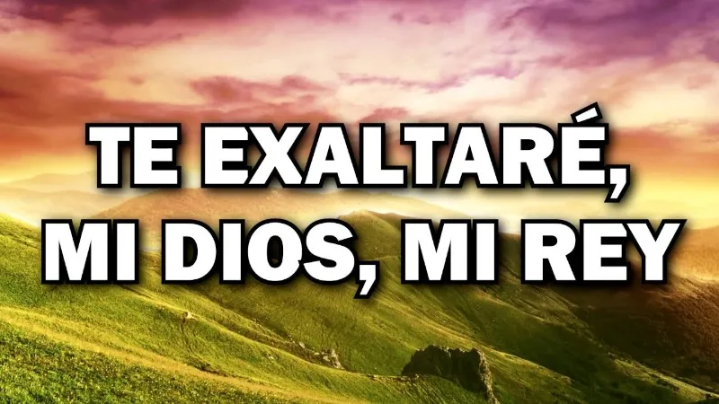 te-exaltare-mi-dios-mi-rey