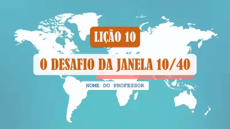 Lição 10: O Desafio da Janela 10/40 - Um Chamado à Ação Urgente
